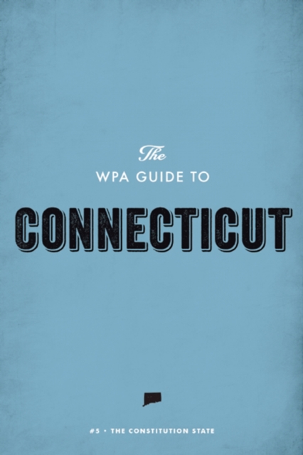 The WPA Guide to Connecticut : The Constitution State, EPUB eBook