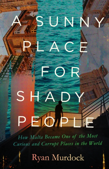 A Sunny Place for Shady People : How Malta Became One of the Most Curious and Corrupt Places in the World, Hardback Book