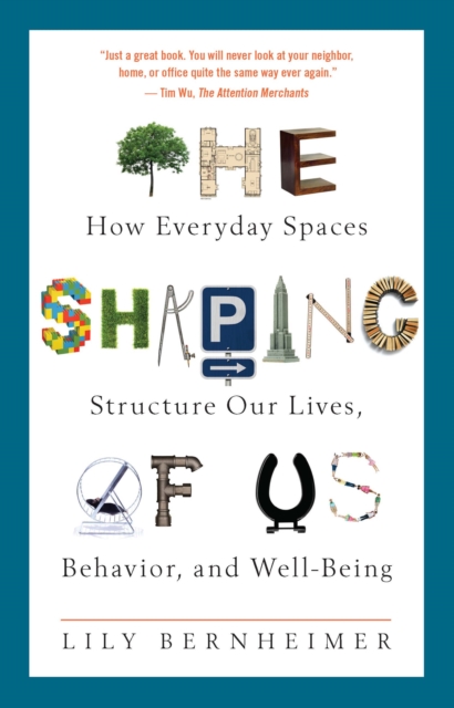 The Shaping of Us : How Everyday Spaces Structure Our Lives, Behavior, and Well-Being, Paperback / softback Book