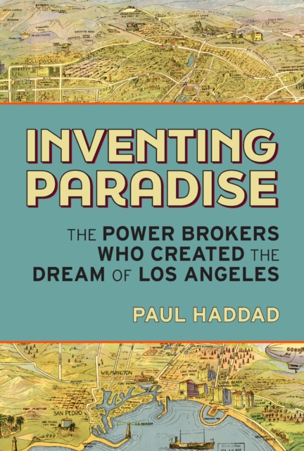 Inventing Paradise : The Power Brokers Who Created, Bought,  and Sold the Dream of Los Angeles, Hardback Book