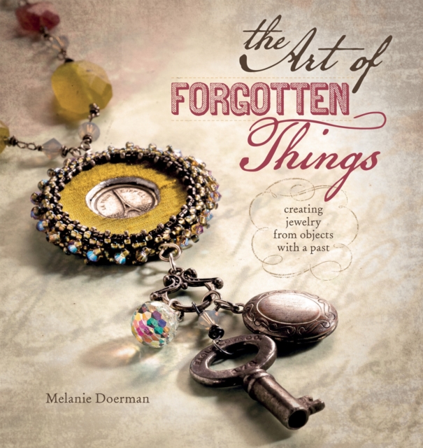 The Art of Forgotten Things : Creating Jewelry from Objects with a Past, Paperback / softback Book