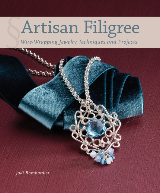 Artisan Filigree : Wire-Wrapping Jewelry Techniques and Projects, Paperback / softback Book
