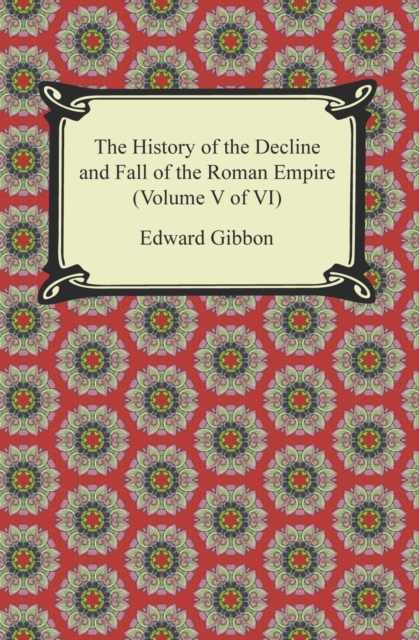 The History of the Decline and Fall of the Roman Empire (Volume V of VI), EPUB eBook