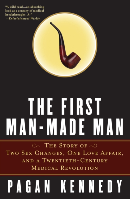 The First Man-Made Man : The Story of Two Sex Changes, One Love Affair, and a Twentieth-Century Medical Revolution, EPUB eBook