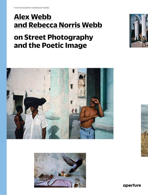 Alex Webb and Rebecca Norris Webb on Street Photography and the Poetic Image, Paperback / softback Book