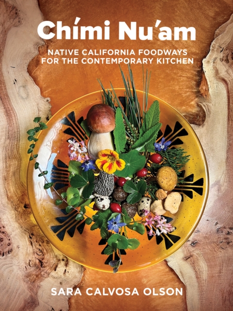 Chmi Nu'am : Native California Foodways for the Contemporary Kitchen, Hardback Book