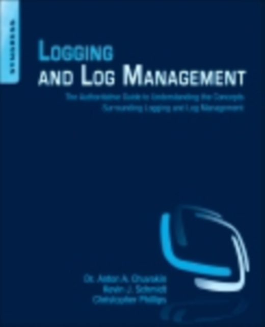 Logging and Log Management : The Authoritative Guide to Understanding the Concepts Surrounding Logging and Log Management, EPUB eBook