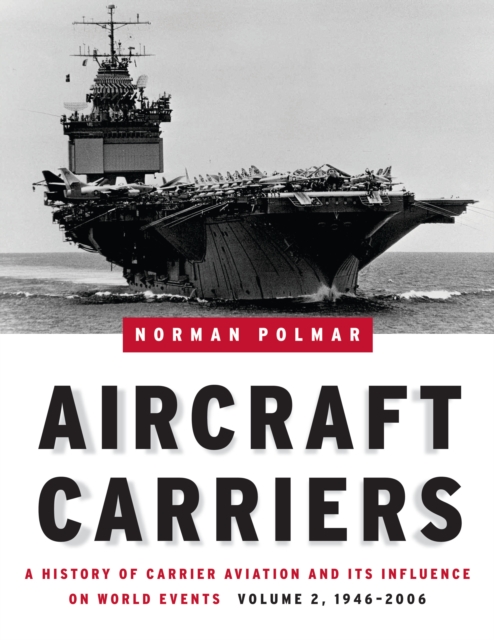 Aircraft Carriers : A History of Carrier Aviation and Its Influence on World Events, Volume II: 1946-2006, EPUB eBook