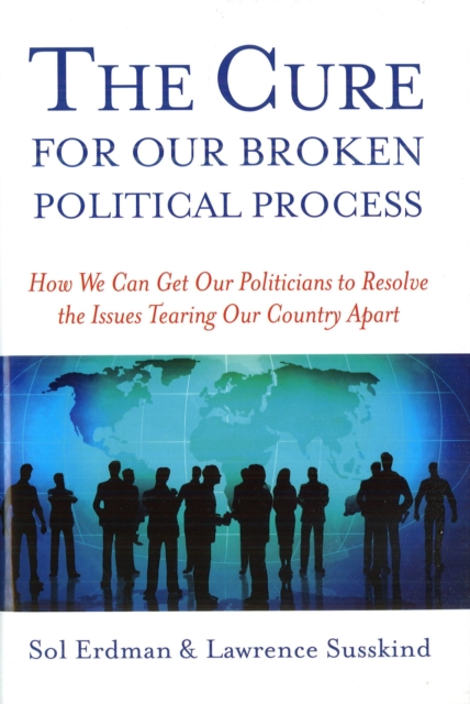 Cure for Our Broken Political Process : How We Can Get Our Politicians to Resolve the Issues Tearing Our Country Apart, EPUB eBook