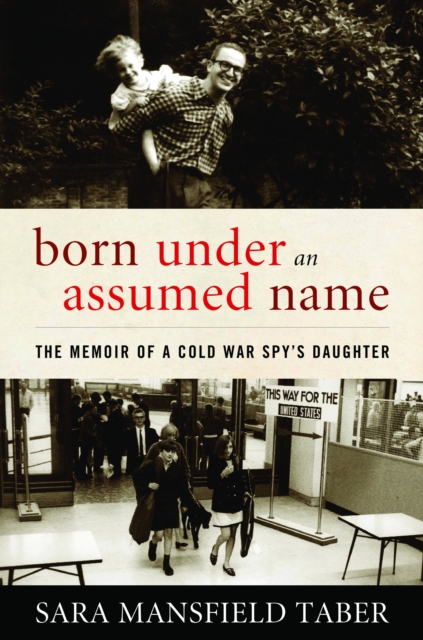 Born Under an Assumed Name : The Memoir of a Cold War Spy's Daughter, EPUB eBook