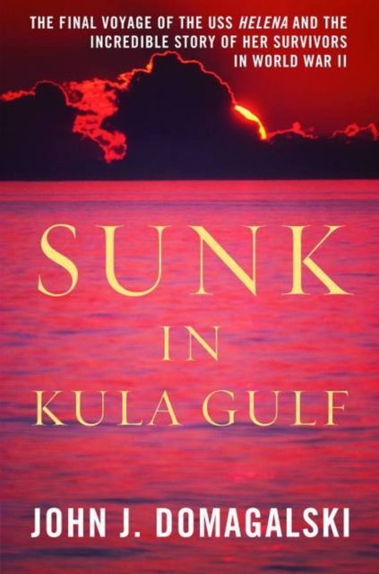 Sunk in Kula Gulf : The Final Voyage of the USS Helena and the Incredible Story of Her Survivors in World War II, EPUB eBook