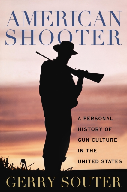 American Shooter : A Personal History of Gun Culture in the United States, EPUB eBook