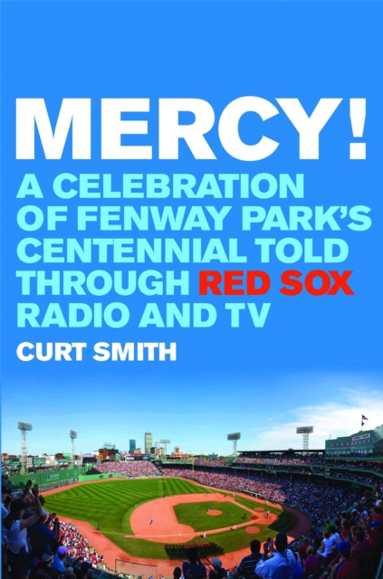 Mercy! : A Celebration of Fenway Park's Centennial Told Through Red Sox Radio and TV, EPUB eBook