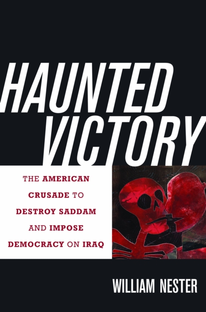Haunted Victory : The American Crusade to Destroy Saddam and Impose Democracy on Iraq, EPUB eBook