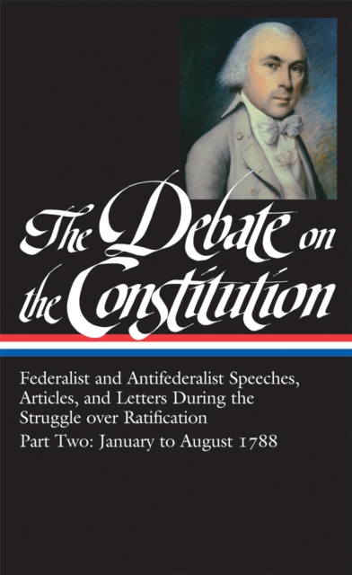 Debate on the Constitution: Federalist and Antifederalist Speeches,  Article s, and Letters During the Struggle over Ratification Vol. 2 (LOA #63), EPUB eBook