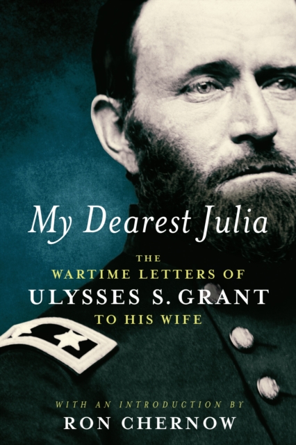My Dearest Julia: The Wartime Letters of Ulysses S. Grant to His Wife, EPUB eBook
