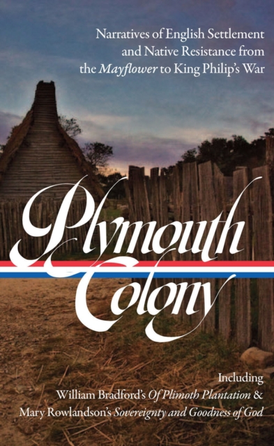 Plymouth Colony : Narratives of English Settlement and Native Resistance from the Mayflower to King Philip's War (LOA #337), Hardback Book
