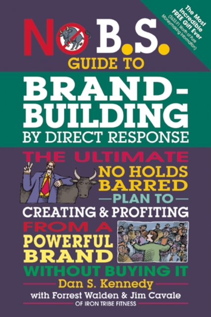 No B.S. Guide to Brand-Building by Direct Response : The Ultimate No Holds Barred Plan to Creating and Profiting from a Powerful Brand Without Buying It, Paperback / softback Book