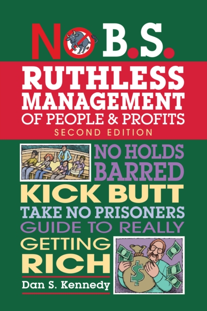 No B.S. Ruthless Management of People and Profits : No Holds Barred, Kick Butt, Take-No-Prisoners Guide to Really Getting Rich, Paperback / softback Book