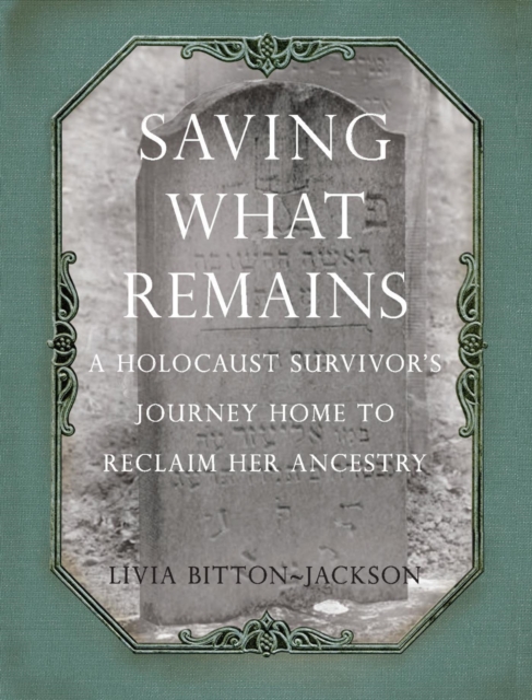 Saving What Remains : A Holocaust Survivor's Journey Home to Reclaim Her Ancestry, PDF eBook
