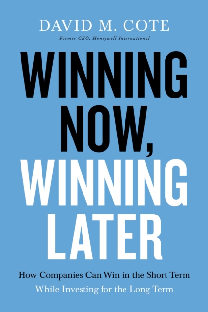 Winning Now, Winning Later : How Companies Can Succeed in the Short Term While Investing for the Long Term, Paperback / softback Book