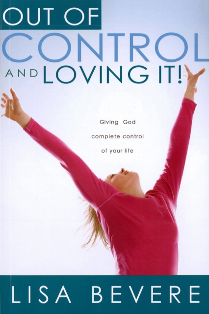 Out Of Control And Loving It : Giving God Complete Control of Your Life, EPUB eBook