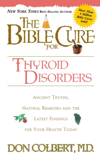 The Bible Cure for Thyroid Disorders : Ancient Truths, Natural Remedies and the Latest Findings for Your Health Today, EPUB eBook