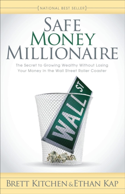 Safe Money Millionaire : The Secret to Growing Wealthy Without Losing Your Money In the Wall Street Roller Coaster, EPUB eBook