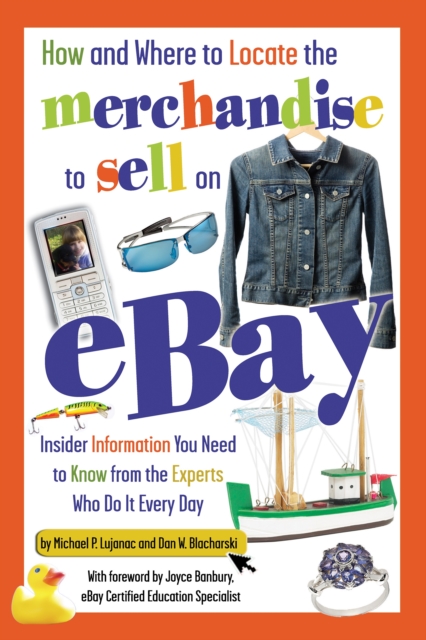 How and Where to Locate the Merchandise to Sell on eBay : Insider Information You Need to Know from the Experts Who Do It Every Day, EPUB eBook
