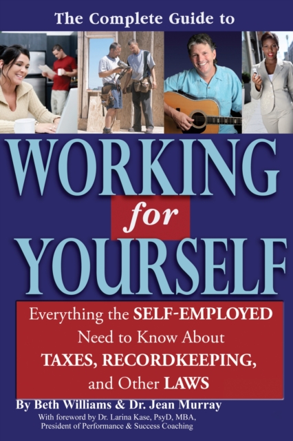 The Complete Guide to Working for Yourself : Everything the Self-Employed Need to Know About Taxes, Recordkeeping & Other Laws, EPUB eBook
