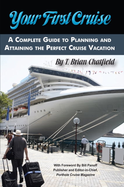 Your First Cruise : A Complete Guide to Planning and Attaining the Perfect Cruise Vacation, EPUB eBook