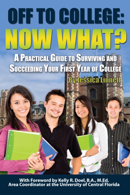 Off to College : Now What? a Practical Guide to Surviving and Succeeding Your First Year of College, EPUB eBook