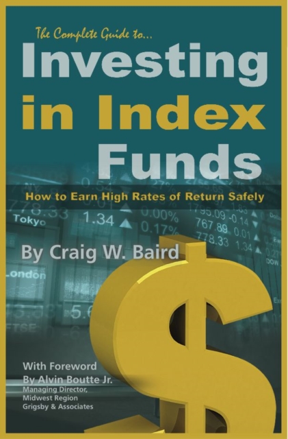 The Complete Guide to Investing in Index Funds  How to Earn High Rates of Return Safely, EPUB eBook