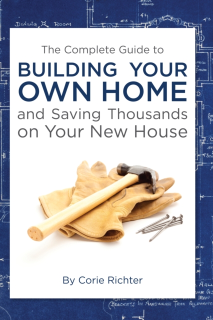 The Complete Guide to Building Your Own Home and Saving Thousands on Your New House, EPUB eBook