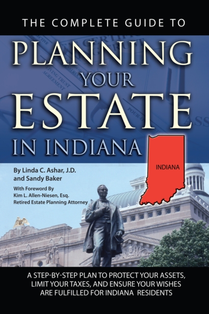 The Complete Guide to Planning Your Estate in Indiana : A Step-by-Step Plan to Protect Your Assets, Limit Your Taxes, and Ensure Your Wishes are Fulfilled for Indiana Residents, EPUB eBook
