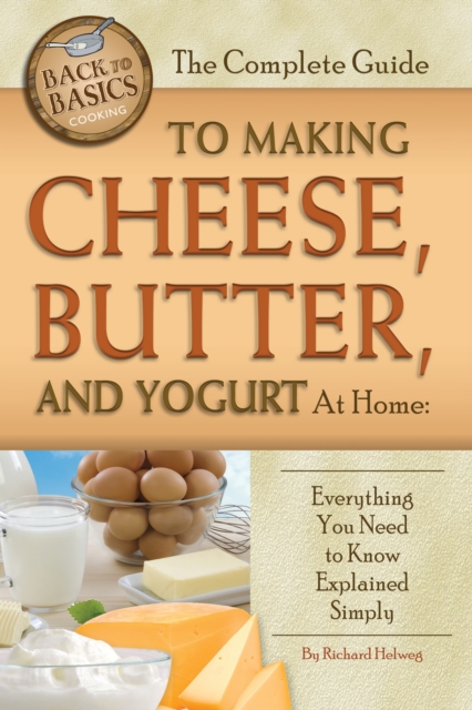 The Complete Guide to Making Cheese, Butter, and Yogurt at Home : Everything You Need to Know Explained Simply, EPUB eBook