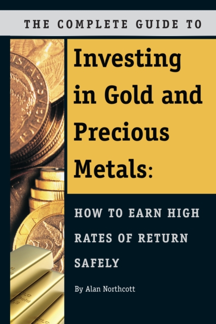 The Complete Guide to Investing in Gold and Precious Metals : How to Earn High Rates of Return Safely, EPUB eBook