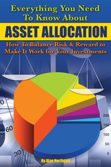 Everything You Need to Know About Asset Allocation : How to Balance Risk & Reward to Make It Work for Your Investments, EPUB eBook