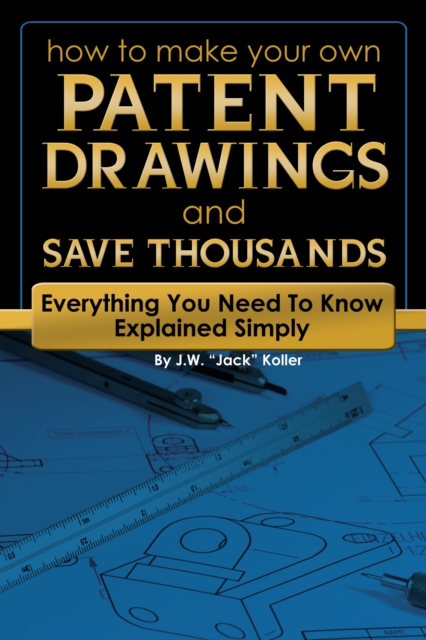 How to Make Your Own Patent Drawing and Save Thousands : Everything You Need to Know Explained Simply, EPUB eBook