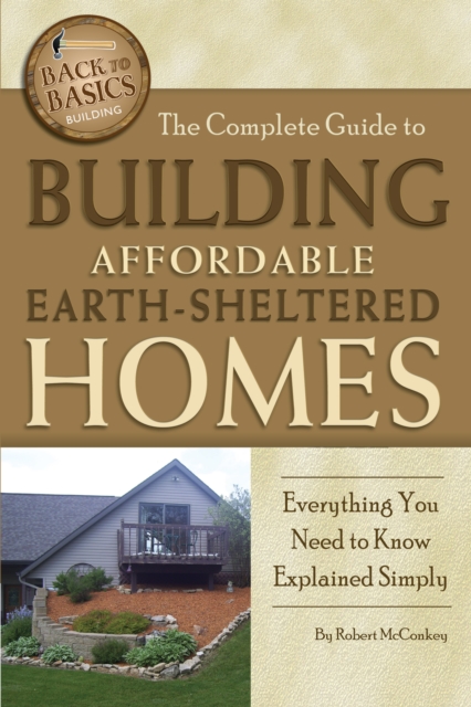 The Complete Guide to Building Affordable Earth-Sheltered Homes : Everything You Need to Know Explained Simply, EPUB eBook