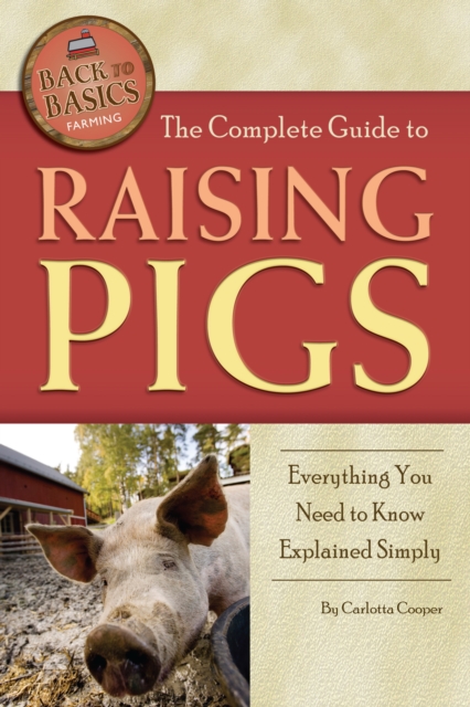 The Complete Guide to Raising Pigs : Everything You Need to Know Explained Simply, EPUB eBook
