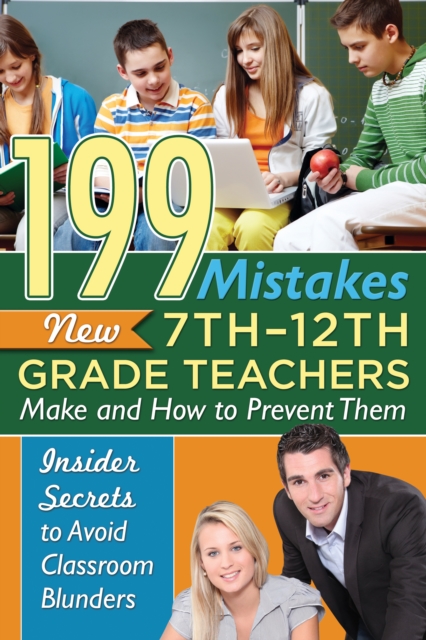 199 Mistakes New 7th - 12th Grade Teachers Make and How to Prevent Them : Insider Secrets to Avoid Classroom Blunders, EPUB eBook