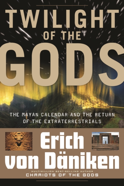 Twilight of the Gods : The Mayan Calendar and the Return of the Extraterrestrials, Paperback / softback Book