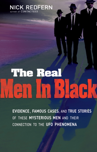 Real Men in Black : Evidence, Famous Cases, and True Stories of These Mysterious Men and Their Connection to the UFO Phenomena, Paperback / softback Book
