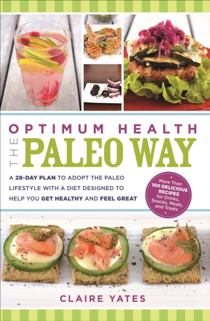 Optimum Health the Paleo Way : A 28-Day Plan to Adopt the Paleo Lifestyle With A Diet Designed to Help You Get Healthy and Feel Great, EPUB eBook