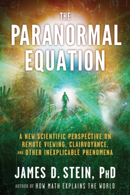 Paranormal Equation : A New Scientific Perspective on Remote Viewing, Clairvoyance, and Other Inexplicable Phenomena, EPUB eBook