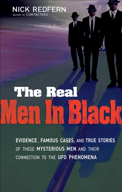 The Real Men In Black : Evidence, Famous Cases, and True Stories of These Mysterious Men and Their Connection to UFO Phenomena, EPUB eBook