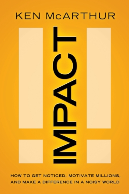 IMPACT - eBook : How to Get Noticed, Motivate Millions, and Make a Difference in a Noisy World, EPUB eBook