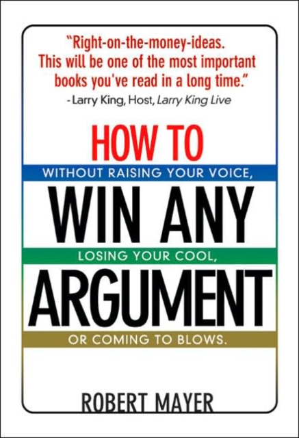How to Win Any Argument : Without Raising Your Voice Losing Your Cool or Coming to Blows, EPUB eBook