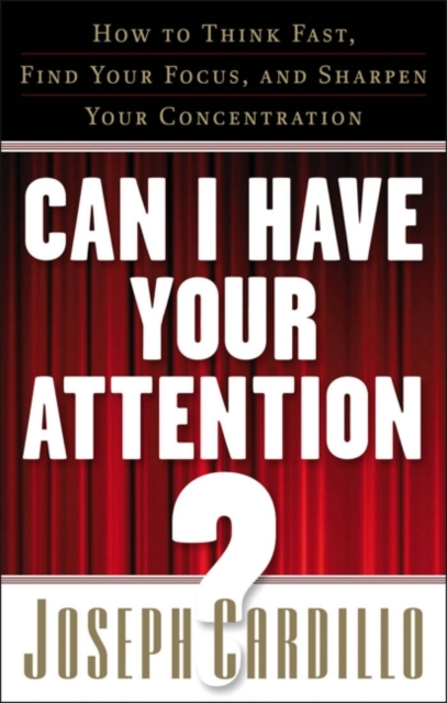 Can I Have Your Attention : How to Think Fast, Find Your Focus, and Sharpen Your Concentration, EPUB eBook